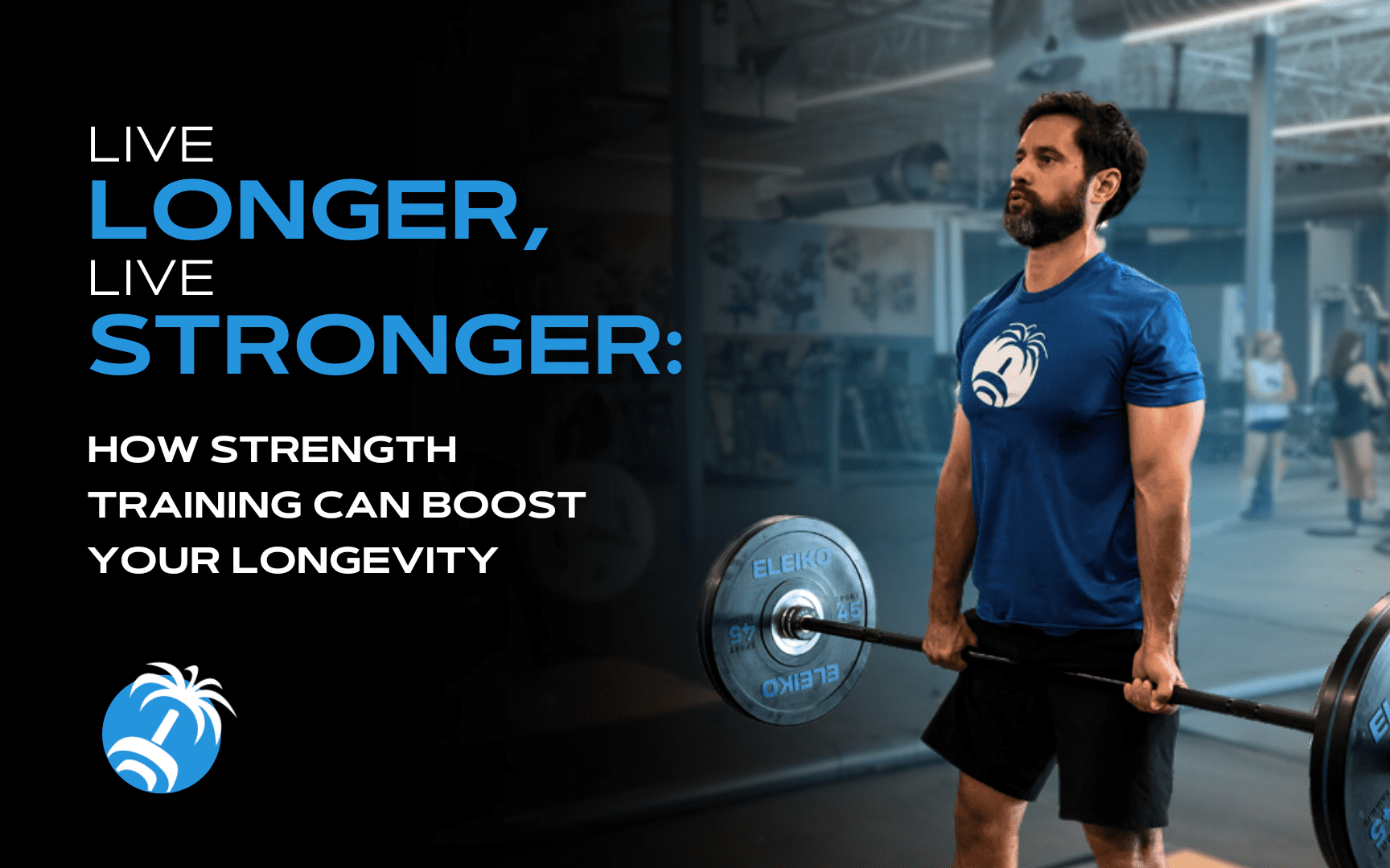 Live Longer, Live Stronger: How Strength Training Can Boost Your Longevity